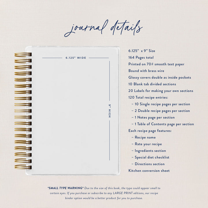 Our recipe journals are a portable 6"x9" size, have 164 total pages, are bound with brass wire and have glossy covers that double as inside pockets