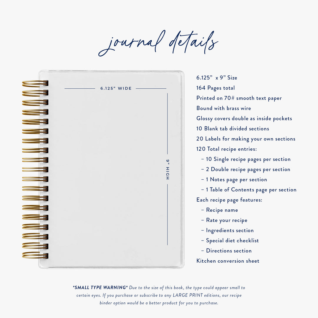 Our recipe journals are a portable 6"x9" size, have 164 total pages, are bound with brass wire and have glossy covers that double as inside pockets