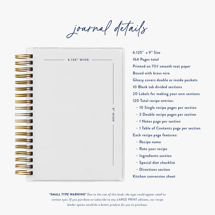 Our recipe journals are a portable 6"x9" size, have 164 total pages, are bound with brass wire and have glossy covers that double as inside pockets